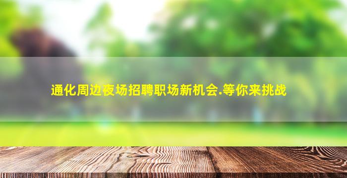 通化周边夜场招聘职场新机会.等你来挑战